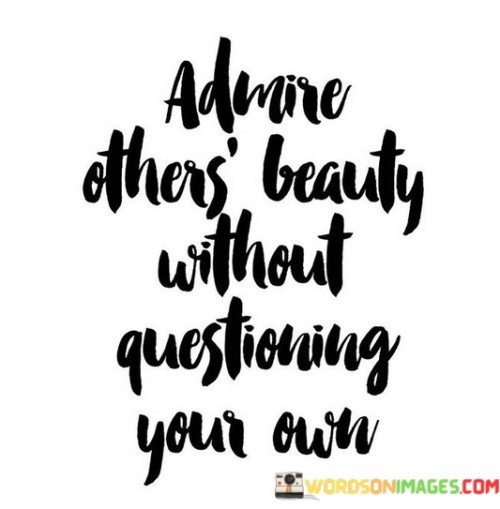 Admire Other's Beauty Without Questioning Your Own Quotes