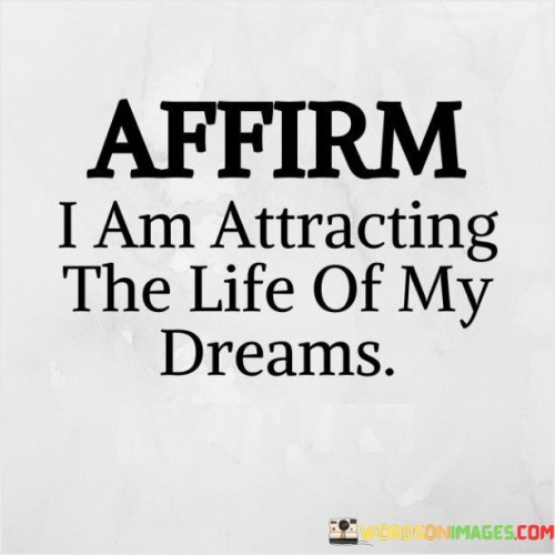 Affirm I Am Attracting The Life Of My Dreams Quotes