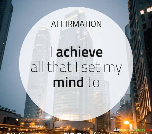 Affirmation-I-Achieve-All-That-I-Set-My-Mind-To-Quotes