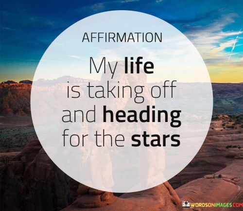 Affirmation-My-Life-Is-Taking-Off-And-Heading-For-The-Stars-Quotes.jpeg
