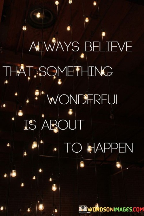 Always Believe That Something Wonderful Is About To Happen Quotes