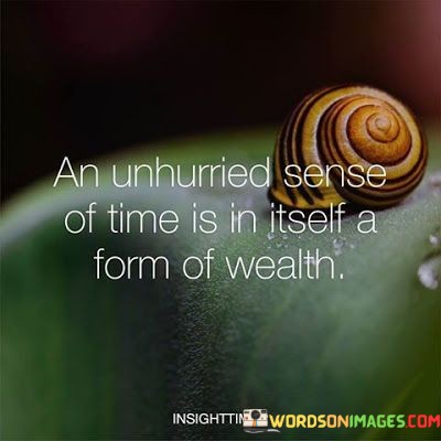 An-Unhurried-Sense-Of-Time-Is-In-Itself-A-Form-Of-Wealth-Quotes.jpeg