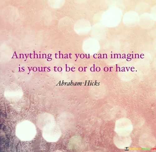 Anything-That-You-Can-Imagine-Is-Yours-To-Be-Or-Do-Or-Have-Quotes.jpeg