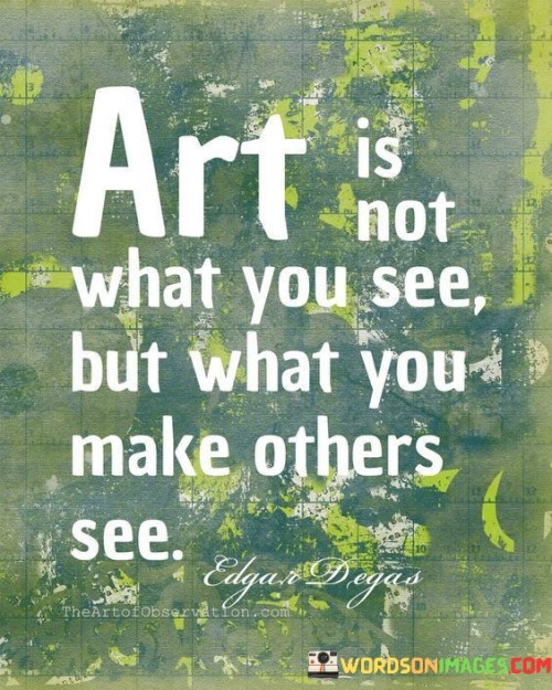 Art Is Not What You See But What You Make Others See Quotes