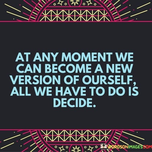 At-Any-Moment-We-Can-Become-A-New-Version-Of-Ourself-All-We-Have-Quotes.jpeg