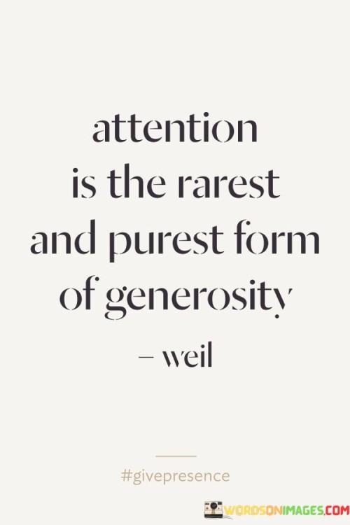 Attention Is The Rarest And Purest Form Of Generosity Quotes