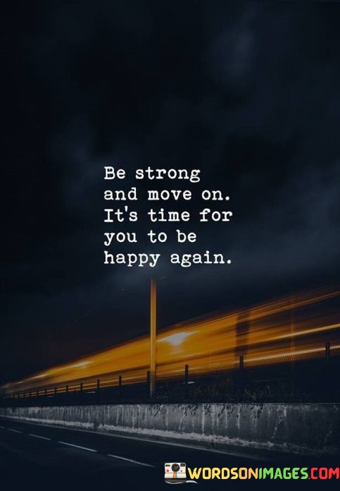 Be-Strong-And-Move-On-Its-Time-For-You-To-Be-Happy-Again-Quotes.jpeg