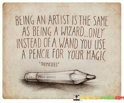Being An Artist Is The Same As Being A Wizard Only Quotes