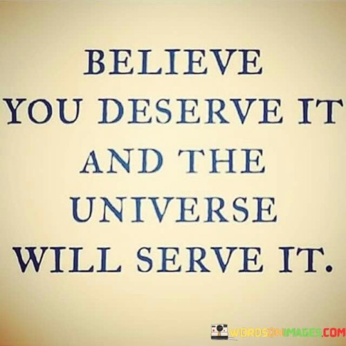 Believe-You-Deserve-It-And-The-Universe-Will-Serve-It-Quotes.jpeg