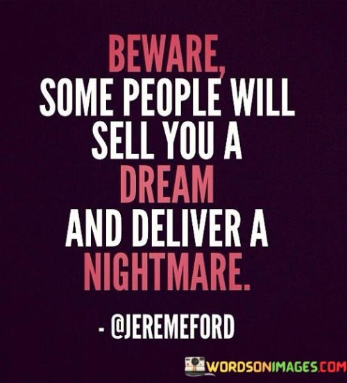 Beware Some People Will Sell You A Dream And Deliver A Nightmare Quotes