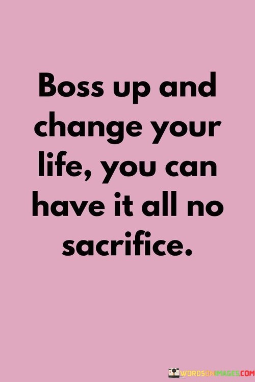 Boss-Up-And-Change-Your-Life-You-Can-Have-It-All-No-Sacrifice-Quotes.jpeg