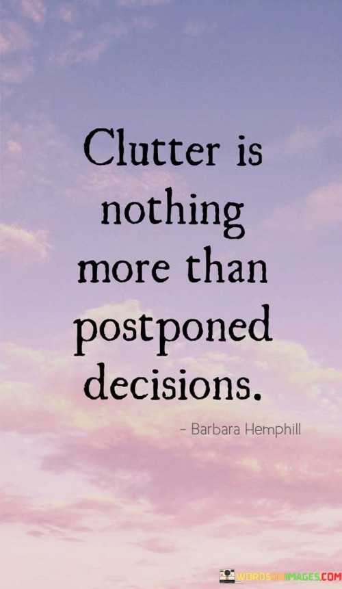 Clutter-Is-Nothing-More-Than-Postponed-Decisions-Quotes.jpeg