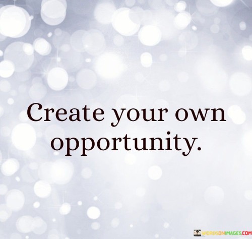 Create-Your-Own-Opportunity-Quotes.jpeg