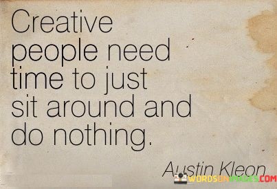 Creative-People-Need-Time-To-Just-Sit-Around-And-Do-Quotes.jpeg