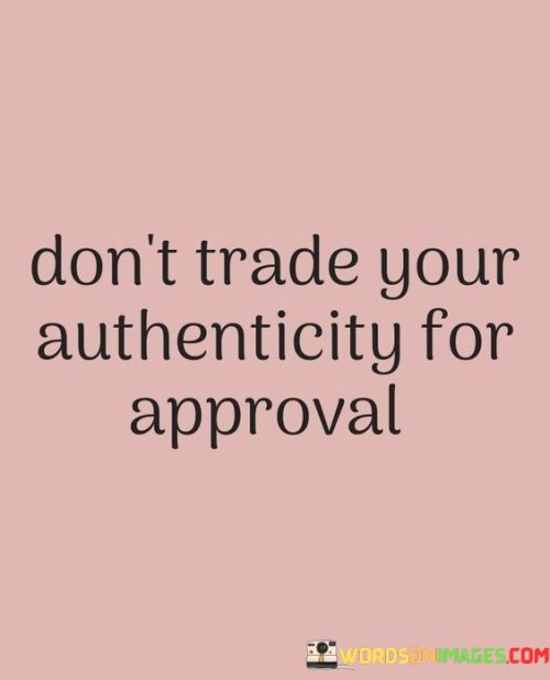 Dont-Trade-Your-Authenticity-For-Approval-Quotes.jpeg