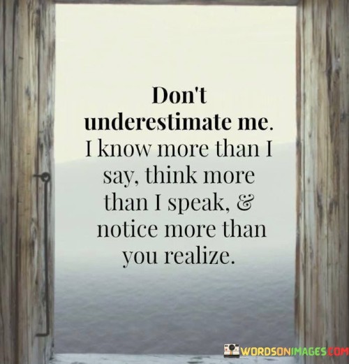 Dont-Underestimate-Me-I-Know-More-Than-I-Say-Think-More-Than-Quotes.jpeg