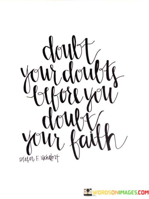 Doubt-Your-Doubts-Before-You-Doubt-Your-Faith-Quotes.jpeg