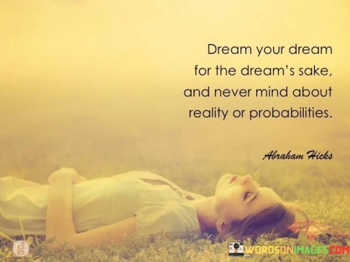 Dream Your Dream For The Dream's Sake And Never Mind Quotes