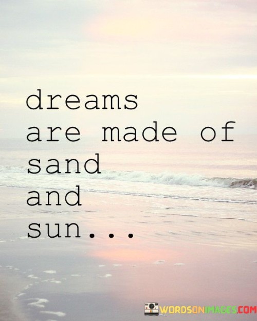 Dreams-Are-Made-Of-Sand-And-Sun-Quotes.jpeg