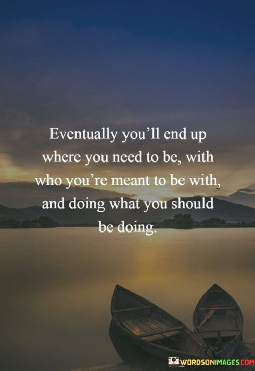 Eventually-Youll-End-Up-Where-You-Need-To-Be-With-Quotes.jpeg