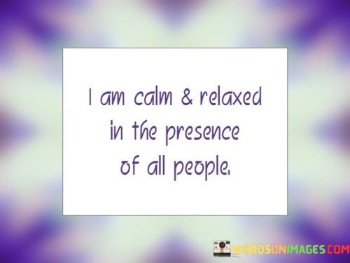 I Am Calm And Relaxed In The Presence Of All People Quotes