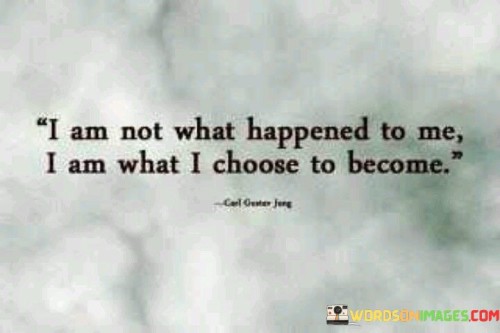 I-Am-Not-What-Happened-To-Me-I-Am-What-I-Choose-Quotes.jpeg