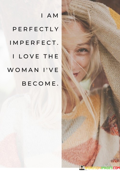 I-Am-Perfectly-Imperfect-I-Love-The-Woman-Ive-Become-Quotes.jpeg