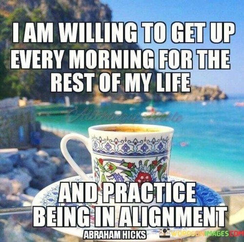 I-Am-Willing-To-Get-Up-Every-Morning-Quotes.jpeg