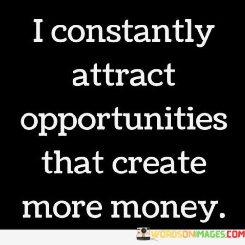 I Constantly Attract Opportunities That Create More Money Quotes