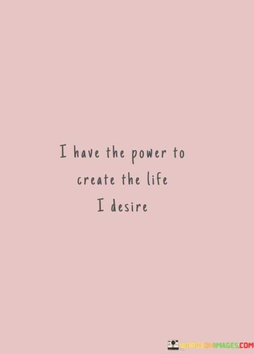 I-Have-The-Power-To-Create-The-Life-I-Desire-Quotes.jpeg