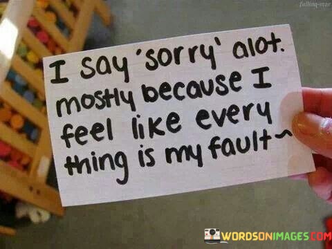 I-Say-Sorry-Alot-Mostly-Because-I-Feel-Like-Every-Quotes.jpeg