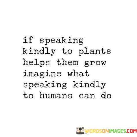 If-Speaking-Kindly-To-Plante-Helps-Them-Grow-Imagine-What-Quotes.jpeg