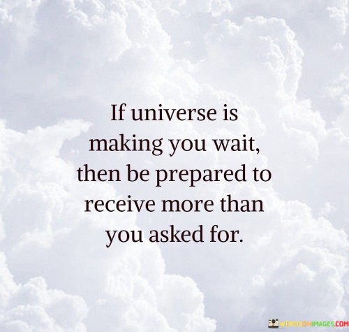 If Universe Is Making You Wait Then Be Prepared Quotes