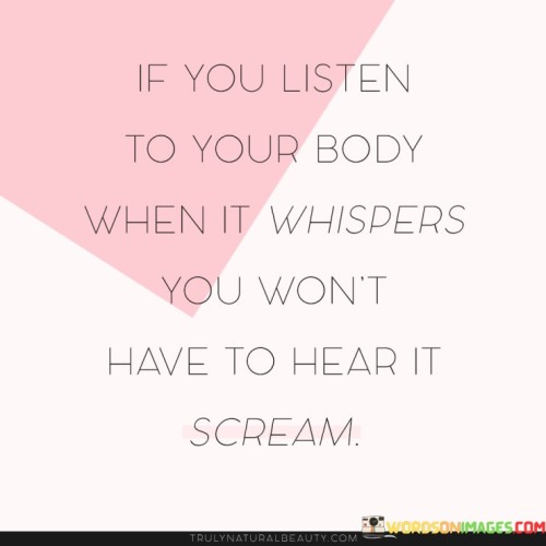 If-You-Listen-To-Your-Body-When-It-Whispers-You-Wont-Quotes.jpeg