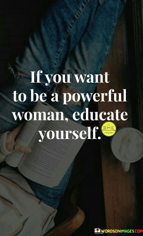 If-You-Want-To-Be-A-Powerful-Woman-Educate-Quotes.jpeg