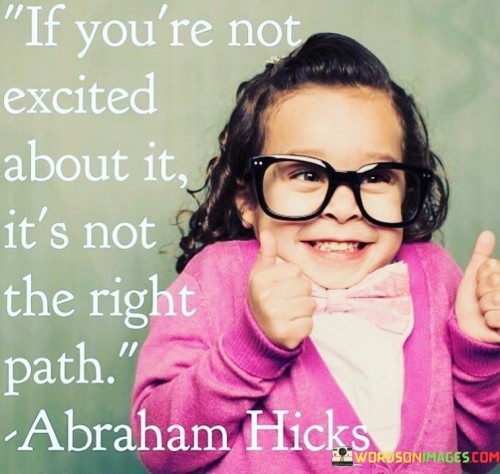 If You're Not Excited About It It's Not The Right Path Quotes