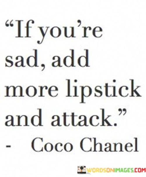 If You're Sad Add More Lipstick And Attack Quotes