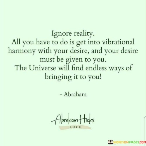 Ignore Reality All You Have To Do Is Get Into Vibrational Harmony Quotes