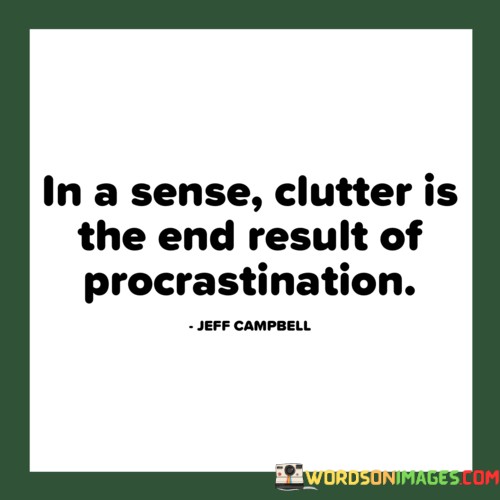 In-A-Sense-Clutter-Is-The-End-Result-Of-Procrastination-Quotes.jpeg