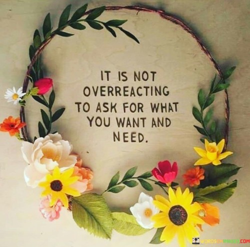 It Is Not Overreacting To Ask For What You Want And Need Quotes