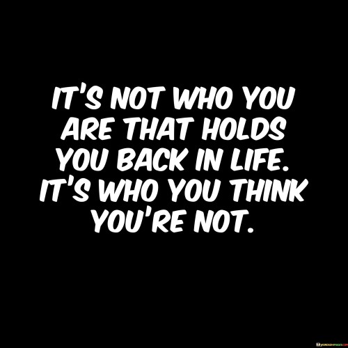 Its-Not-Who-You-Are-That-Holds-You-Back-In-Life-Quotes.jpeg