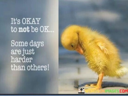 Its-Okay-To-Not-Be-Ok-Some-Days-Are-Just-Harder-Than-Others-Quotes.jpeg