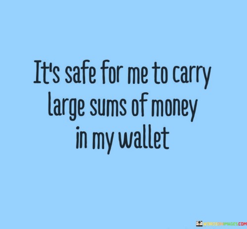 Its-Safe-For-Me-To-Carry-Large-Sums-Of-Money-Quotes.jpeg