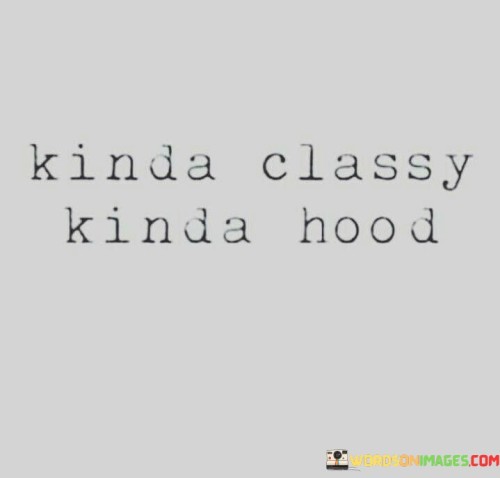 Kinda-Classy-Kinda-Hood-Quotes.jpeg