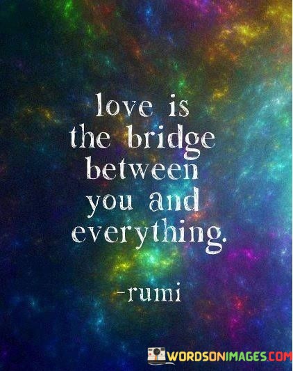 Love-Is-The-Bridge-Between-You-And-Everything-Quotes.jpeg