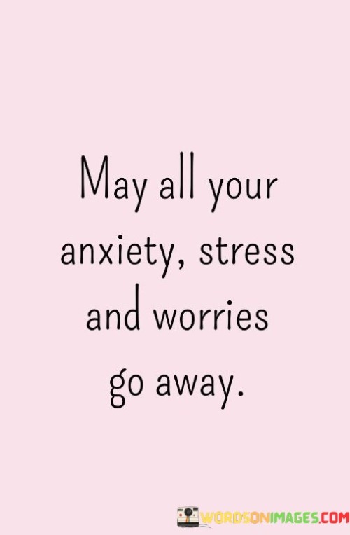 May All Your Anxiety Stress And Worries Go Away Quotes