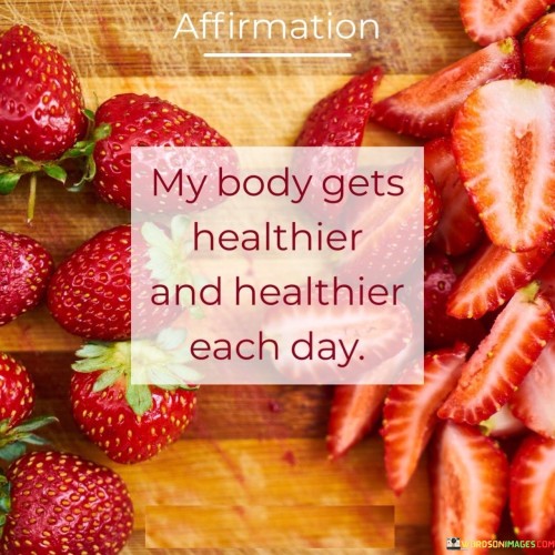 My Body Gets Healthier And Healthier Each Day Quotes