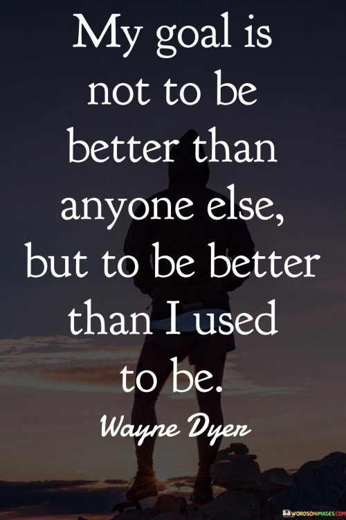My-Goal-Is-Not-To-Be-Better-Than-Anyone-Else-But-To-Be-Better-Than-I-Used-Quotes.jpeg
