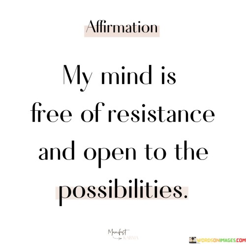 My Mind Is Free Of Resistance And Open To The Possibilities Quotes