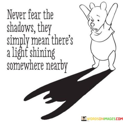 Never-Fear-The-Shadows-They-Simply-Mean-Quotes.jpeg